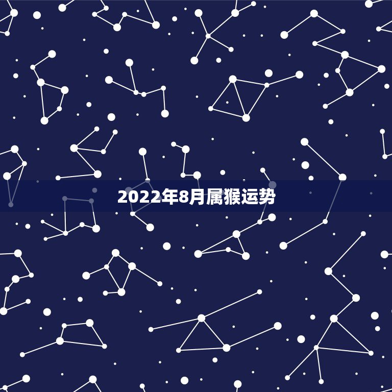 2022年8月属猴运势，2022年属猴人的运程