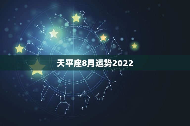 天平座8月运势2022，天秤座.8月的总运势！