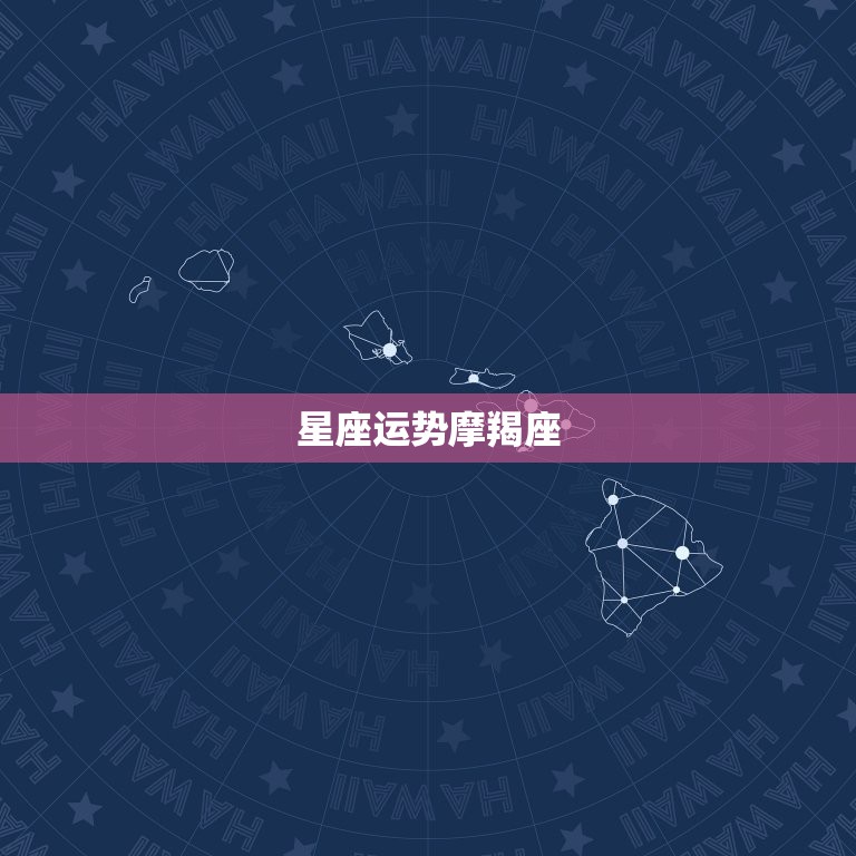 星座运势摩羯座，摩羯座星座运势