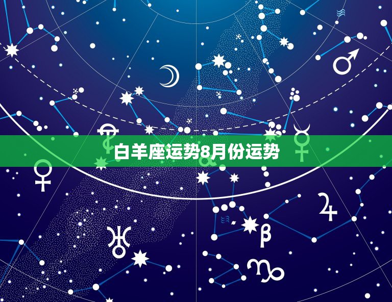 白羊座运势8月份运势，求白羊座8月份运势？