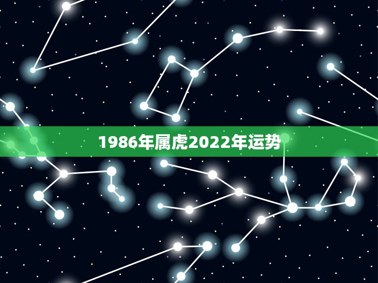 1986年属虎2022年运势，1986年属虎女2021年全年运势