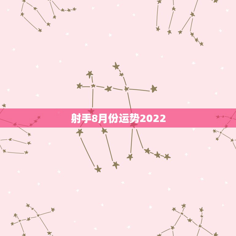 射手8月份运势2022，射手座八月份的爱情运势怎么样？