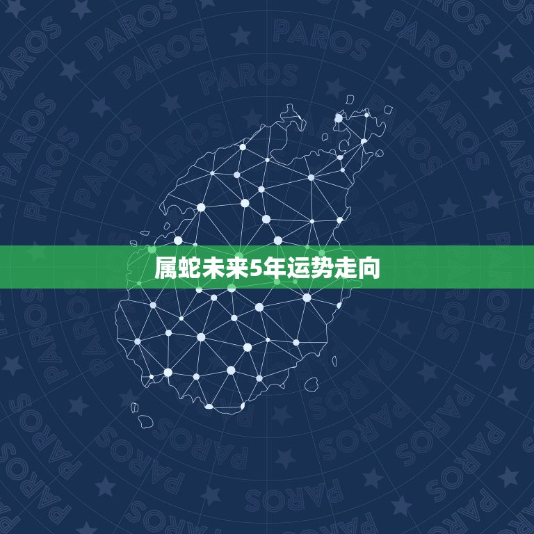 属蛇未来5年运势走向，属蛇2023年运势及运程每月运程