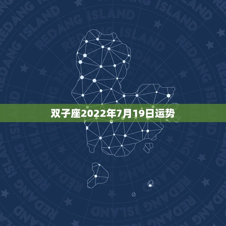 双子座2022年7月19日运势，双子座今年运势~