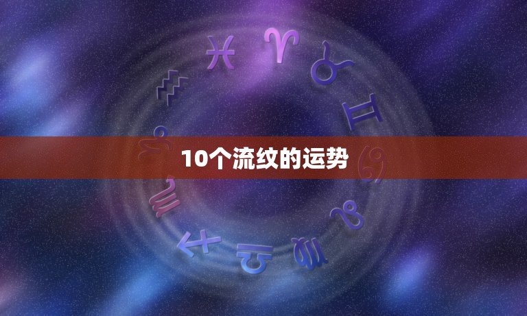 10个流纹的运势，十颗手指头上都是流纹代表什么运势