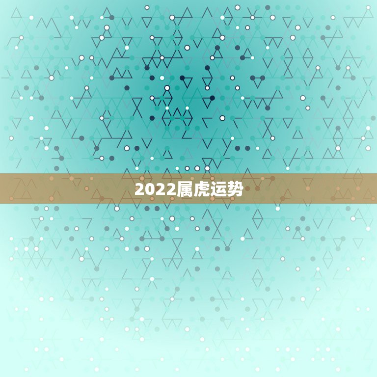 2022属虎运势，属虎2022年幸运色