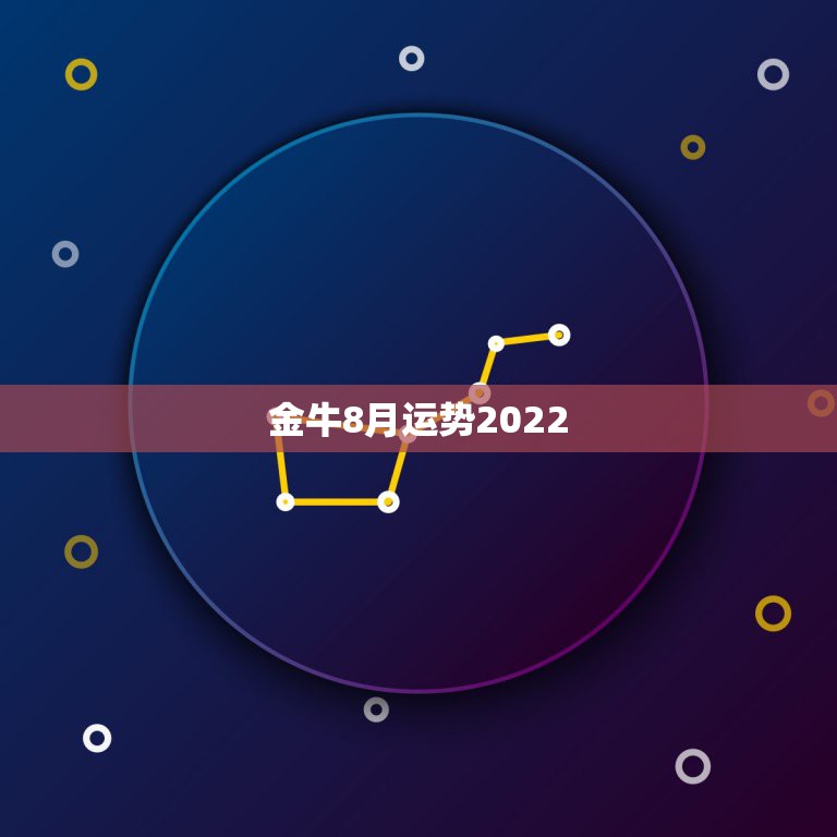 金牛8月运势2022，摩羯2022年运势详解全年运程完整版