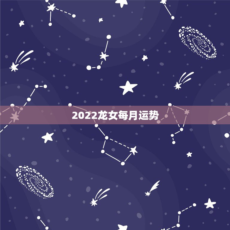 2022龙女每月运势，88年龙女2021运势88年龙，女，2021年的