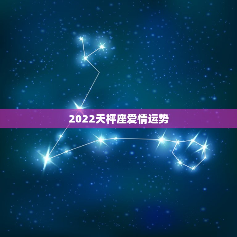 2022天枰座爱情运势，天秤女2023年的爱情运势