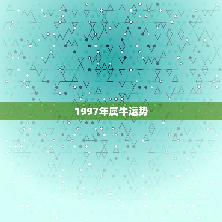 1997年属牛运势，1997年的属牛命运