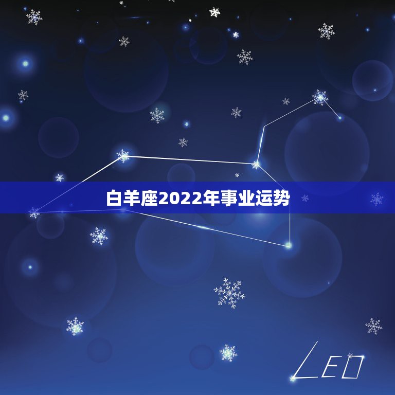 白羊座2022年事业运势，白羊座2021年什么运势最强 运程分析