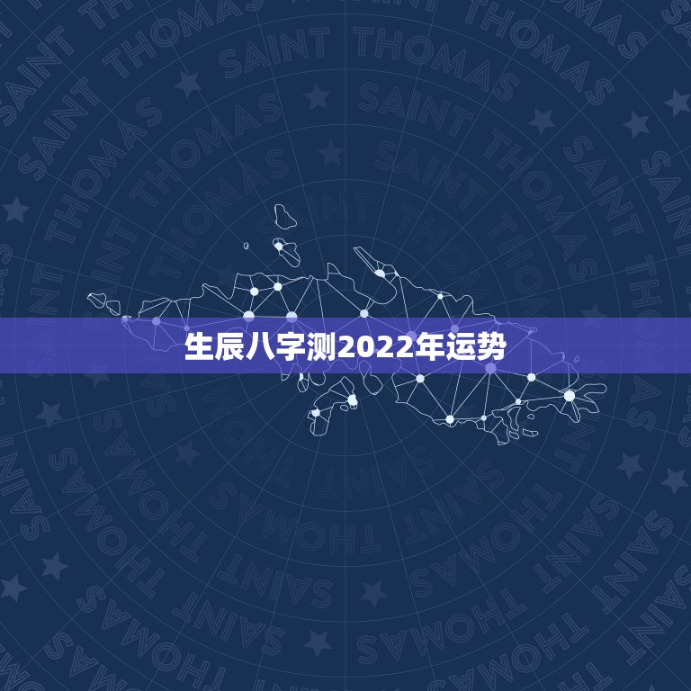 生辰八字测2022年运势，不知道自己生辰八字怎么办？希望可以看到自己的