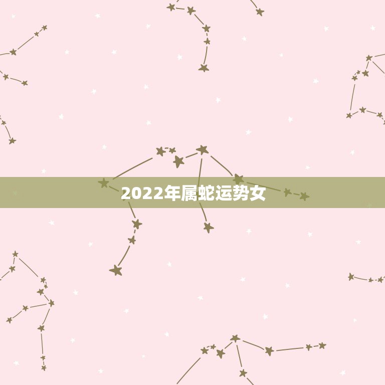 2022年属蛇运势女，属蛇未来5年运势走向