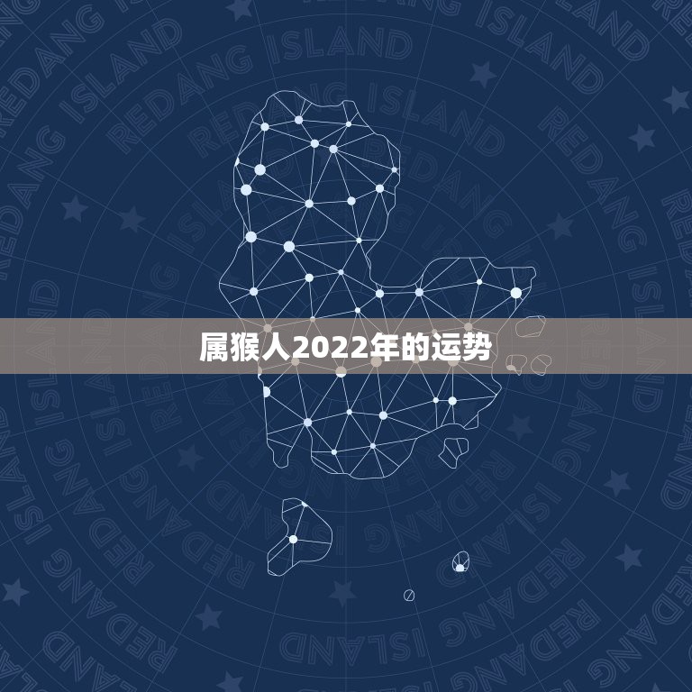 属猴人2022年的运势，2004年出生属猴，2022年运程