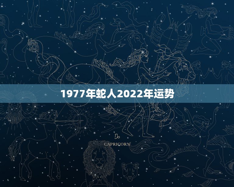 1977年蛇人2022年运势，2022属蛇的运势和财运1977年