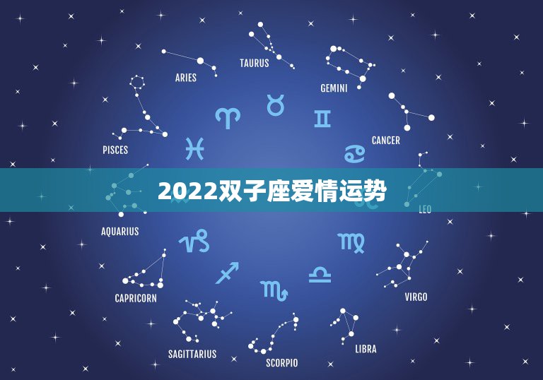 2022双子座爱情运势，双子座的爱情运势