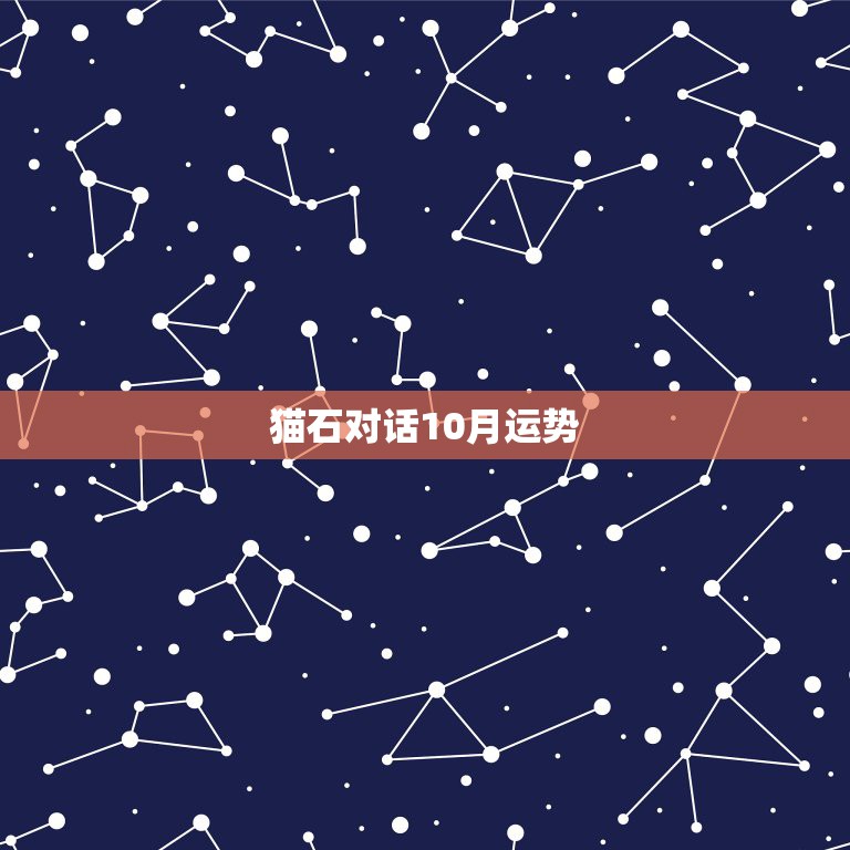 猫石对话10月运势，猫石对话1到12月分别代表12星座吗