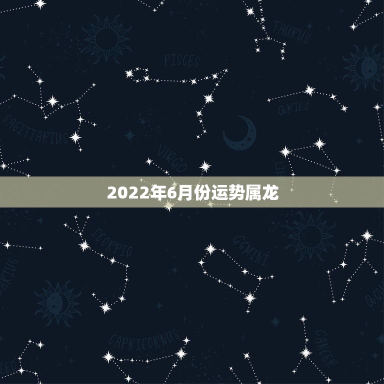 2022年6月份运势属龙，1988年属龙的人2021年每月运程