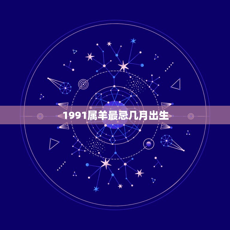 1991属羊最忌几月出生，1991属羊农历九月二十九出生好吗