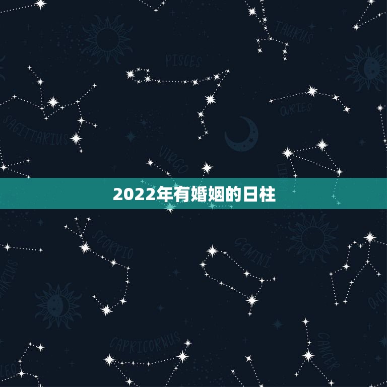 2022年有婚姻的日柱，2022年容易结婚的八字