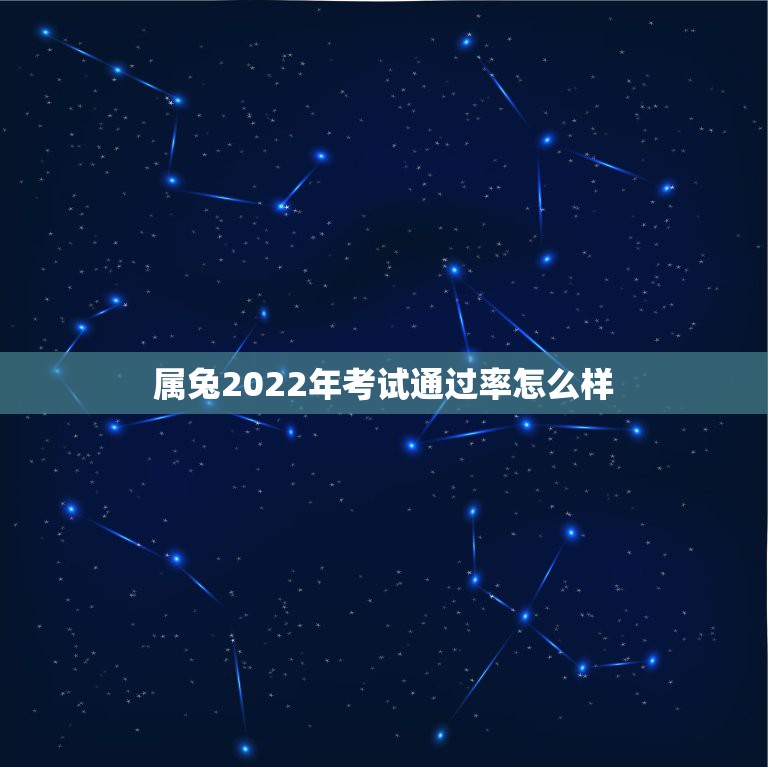 属兔2022年考试通过率怎么样，87年属兔的2022年运势