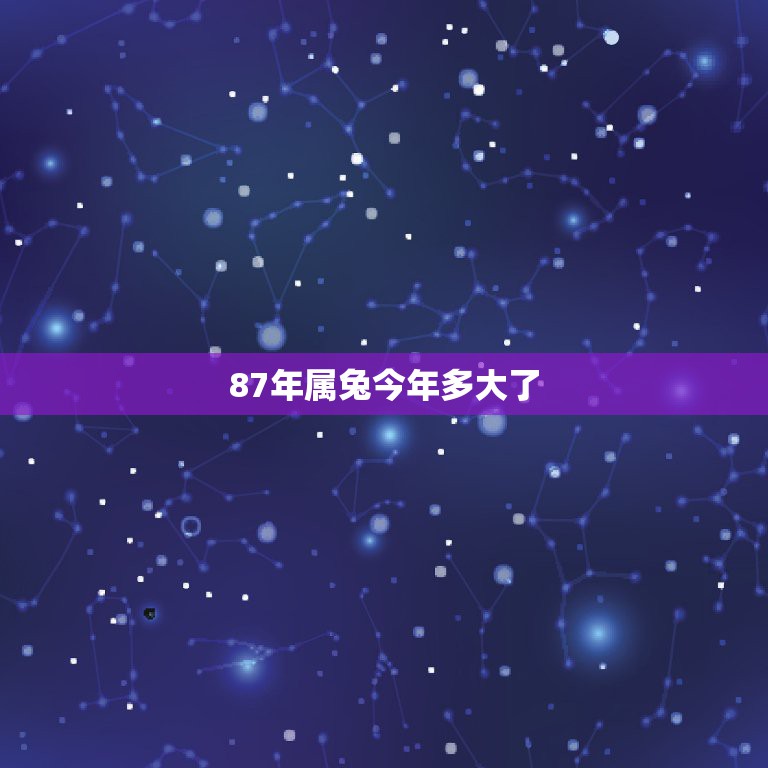 87年属兔今年多大了，87年的今年多大2022