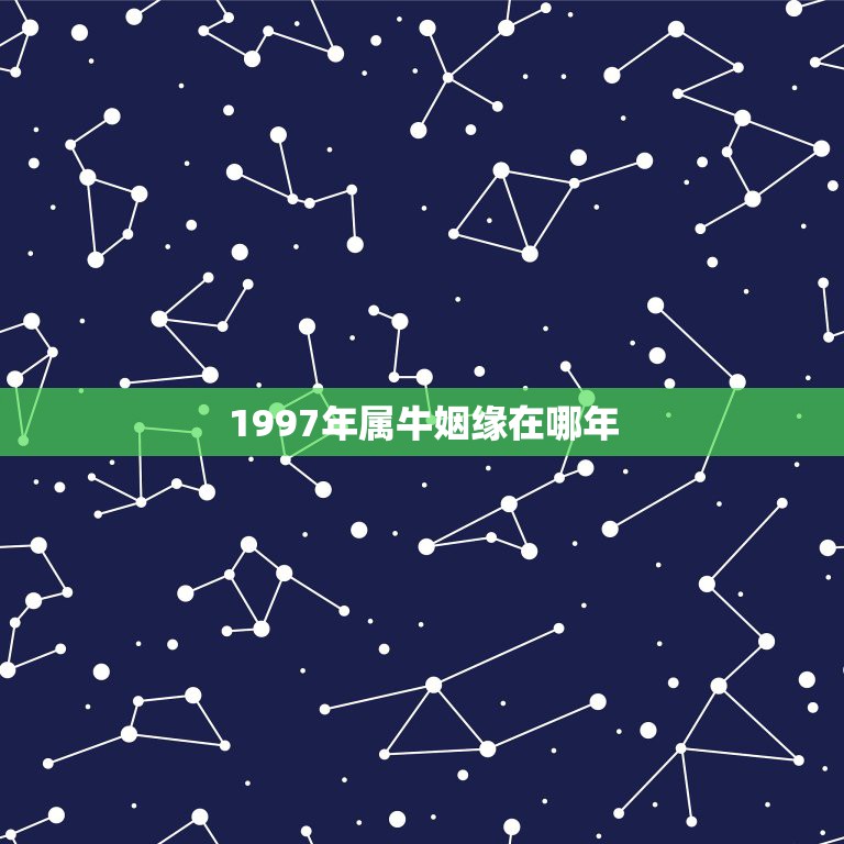 1997年属牛姻缘在哪年，1997属牛几点出生更好