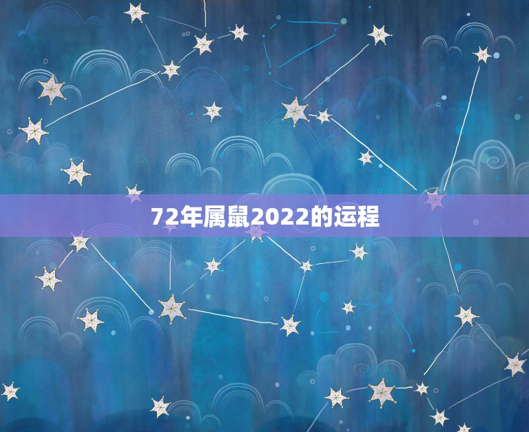 72年属鼠2022的运程，72年属鼠男2022年运势