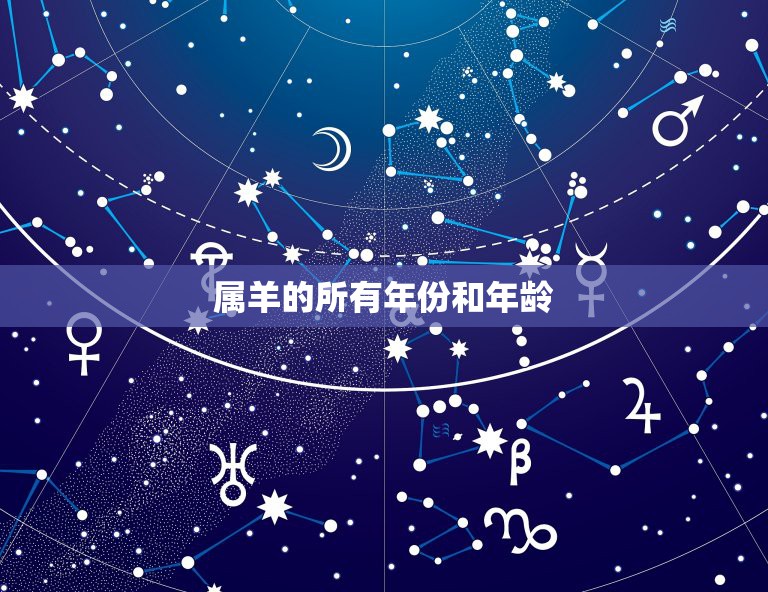 属羊的所有年份和年龄，属羊人2022 年全年运势