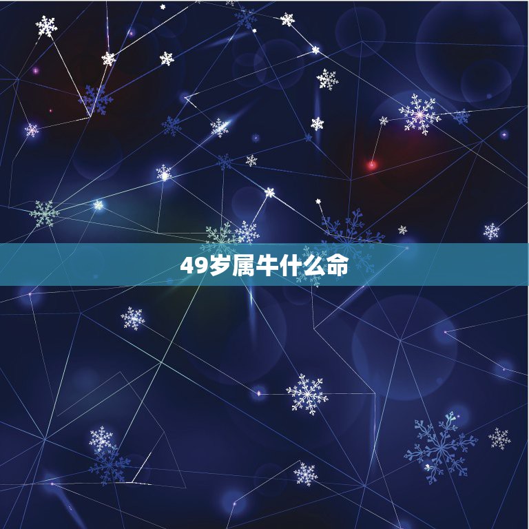 49岁属牛什么命，47岁属什么生肖