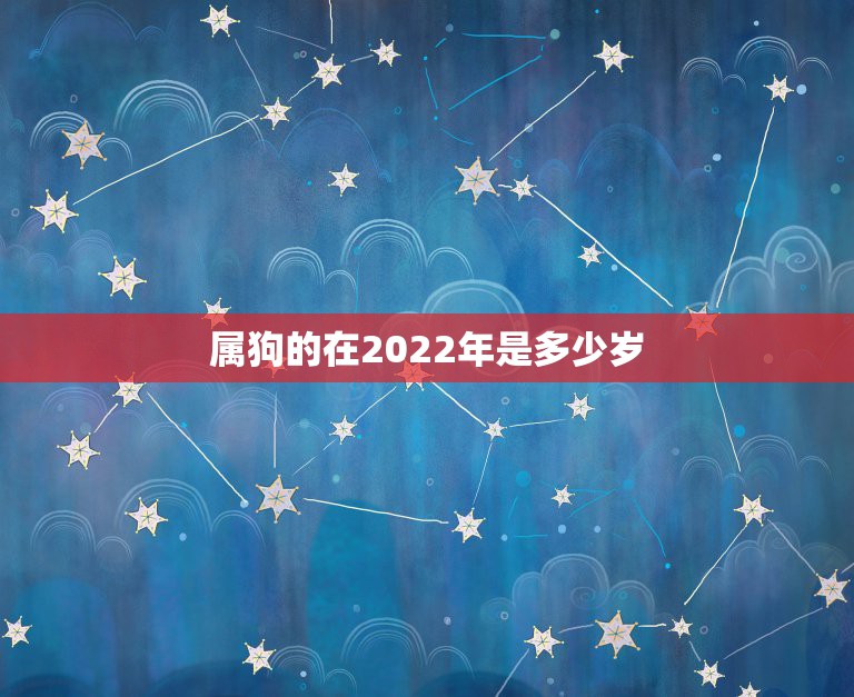 属狗的在2022年是多少岁，70年属狗51岁有血光之灾