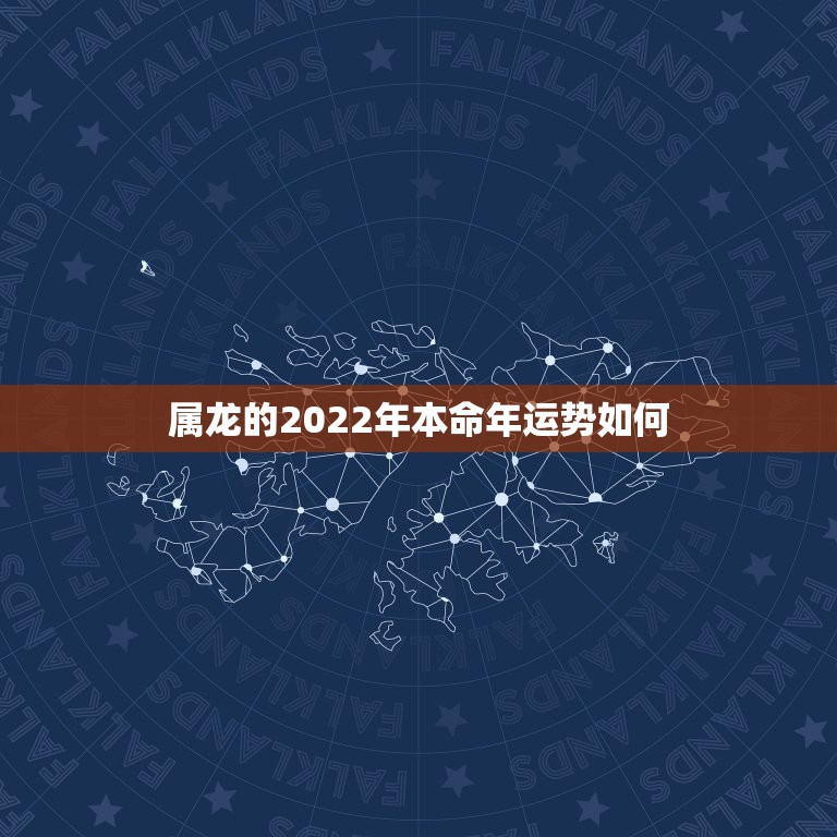 属龙的2022年本命年运势如何，明年属龙运势如何