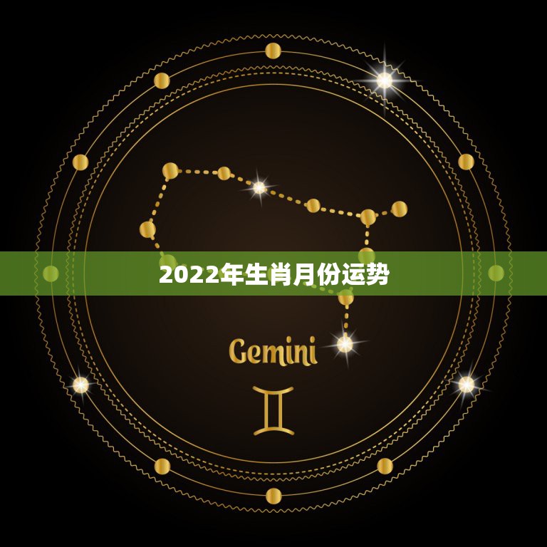 2022年生肖月份运势，2022 年十二生肖每月运程