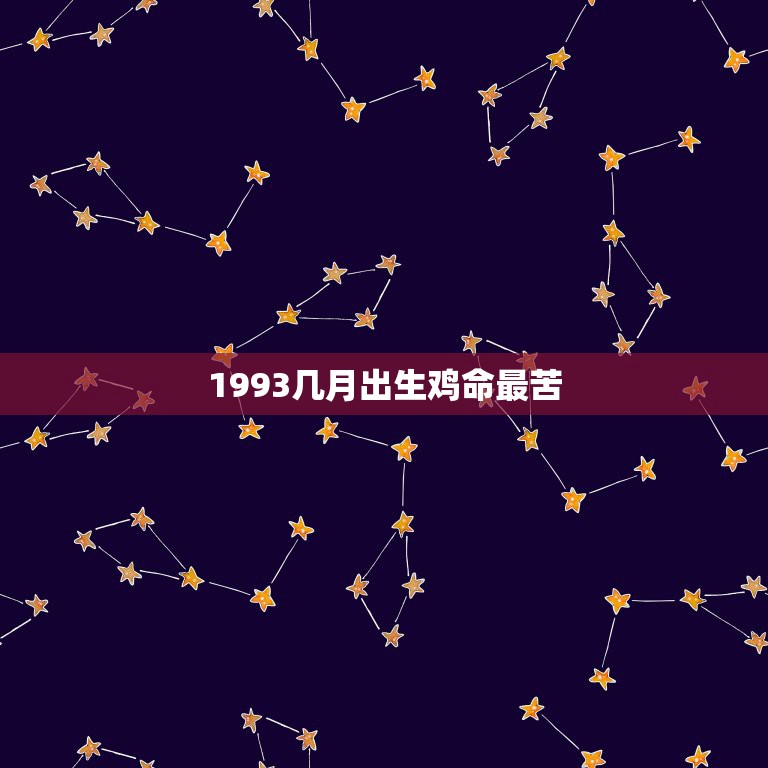 1993几月出生鸡命最苦，属鸡几月出生命苦