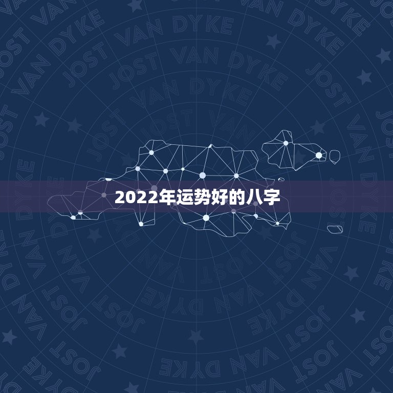 2022年运势好的八字，八字2022年运势及运程