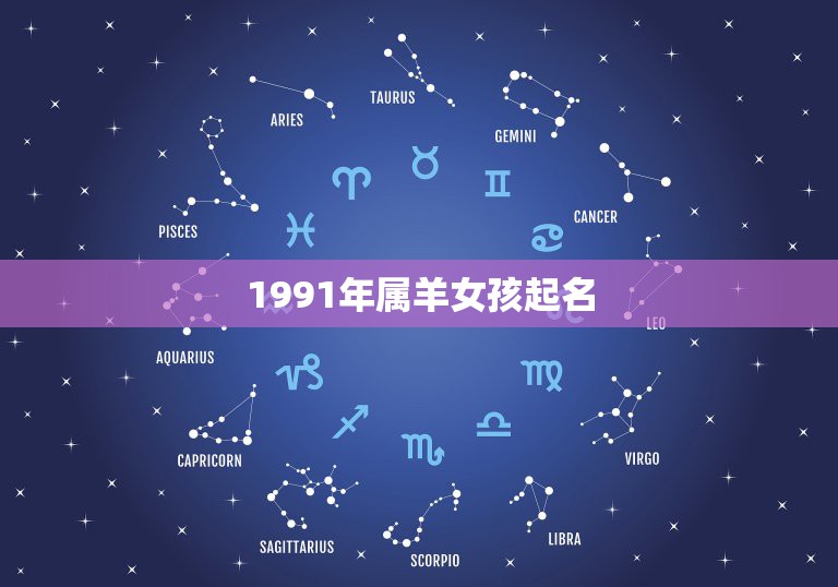 1991年属羊女孩起名九一年出生属羊起什么名字好