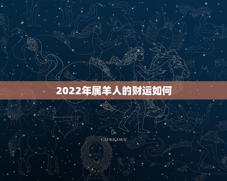 2022年属羊人的财运如何，79属羊人2022年运势运程