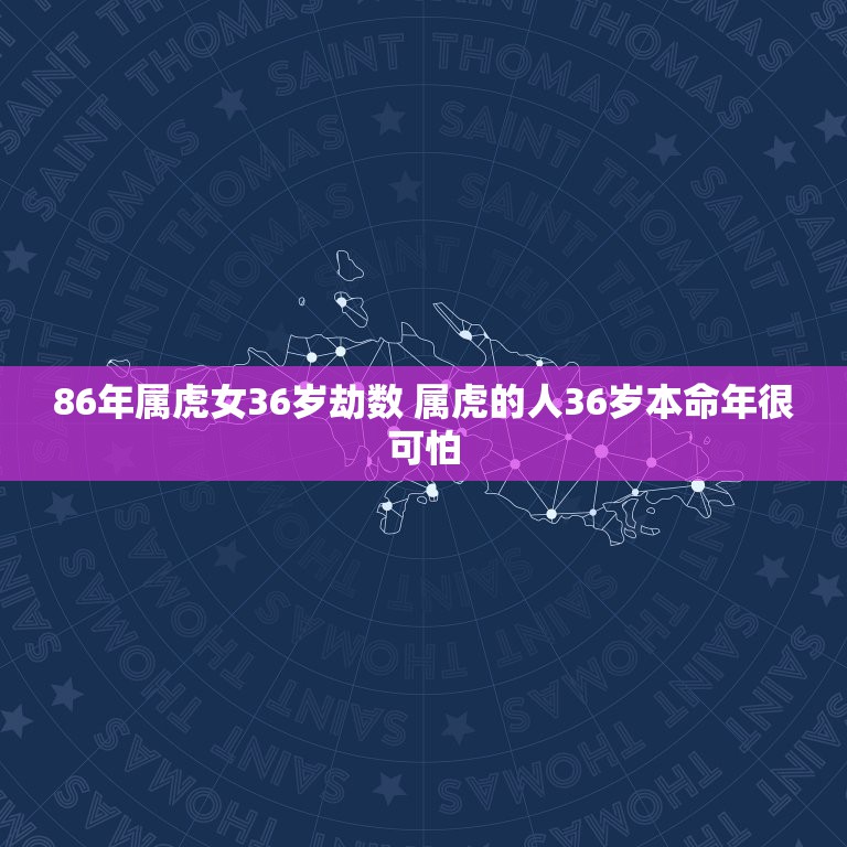 86年属虎女36岁劫数 属虎的人36岁本命年很可怕