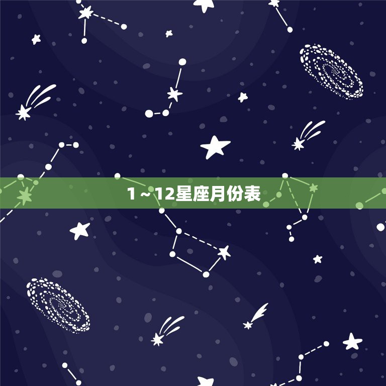 1～12星座月份表，十二星座准确月份表是什么