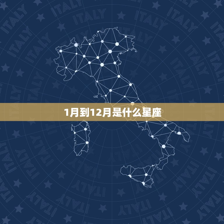 1月到12月是什么星座，1月到12月是什么星座农历