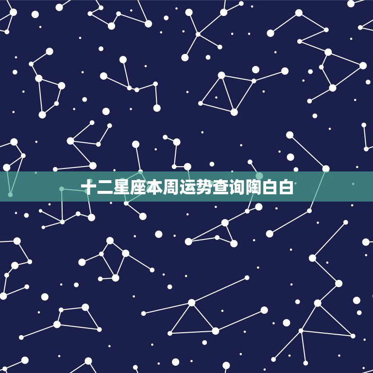 十二星座本周运势查询陶白白，星座的运势为何许多网站都不同呢？