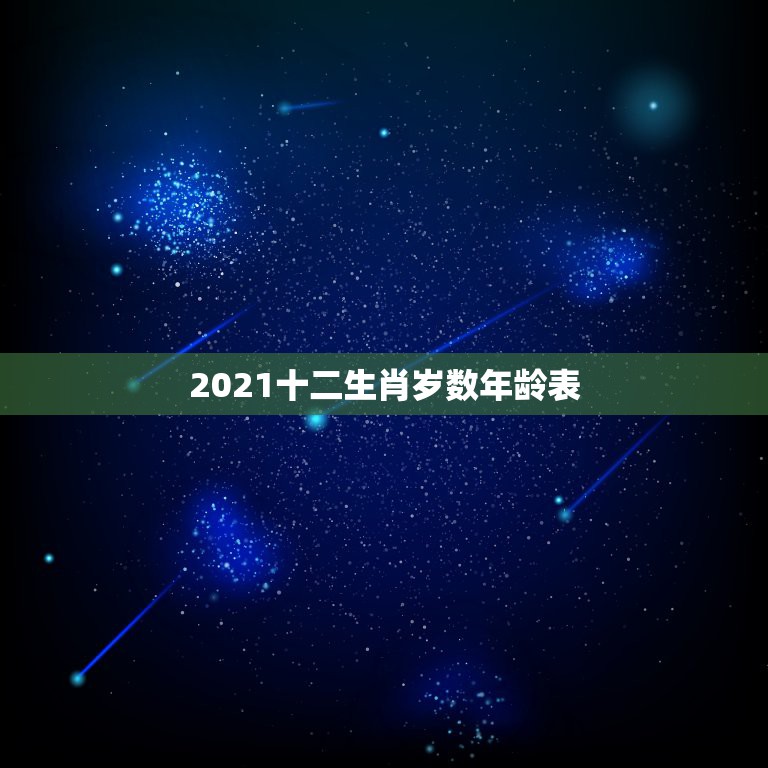 2021十二生肖岁数年龄表，十二生肖岁数年龄表