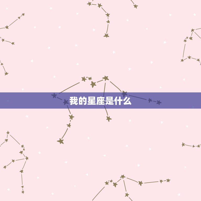 我的星座是什么，我的星座是什么座