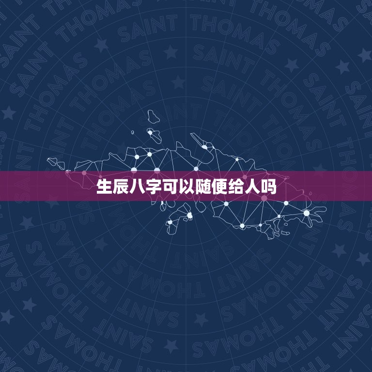 生辰八字可以随便给人吗，生辰八字被别人知道怎么样，有人问我生辰八字，说