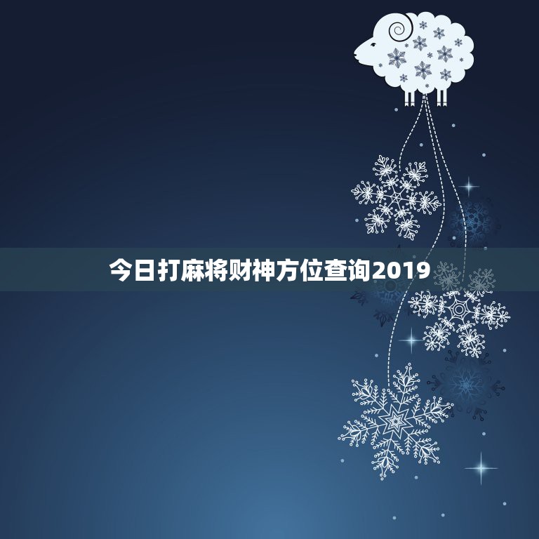 今日打麻将财神方位查询2019，今日打麻将财神方位时辰查询