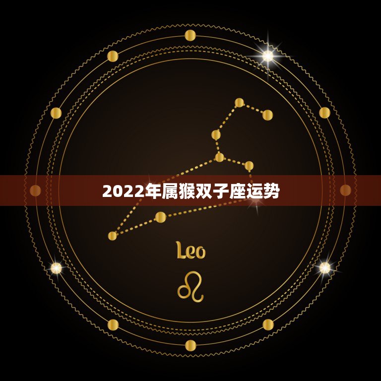 2022年属猴双子座运势，2022属猴全年运势女