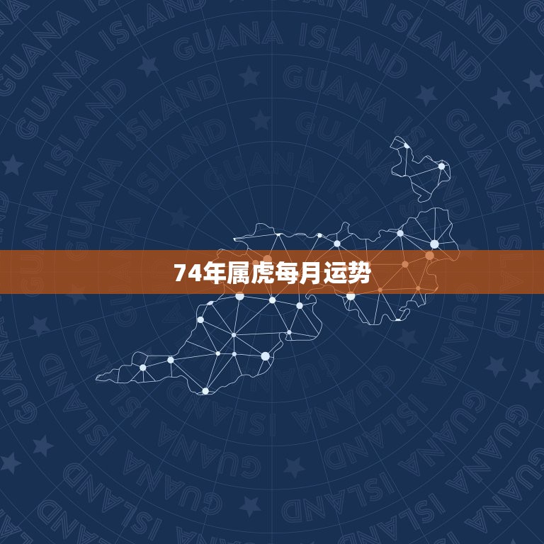 74年属虎每月运势，1974年生肖属虎的今年的运势