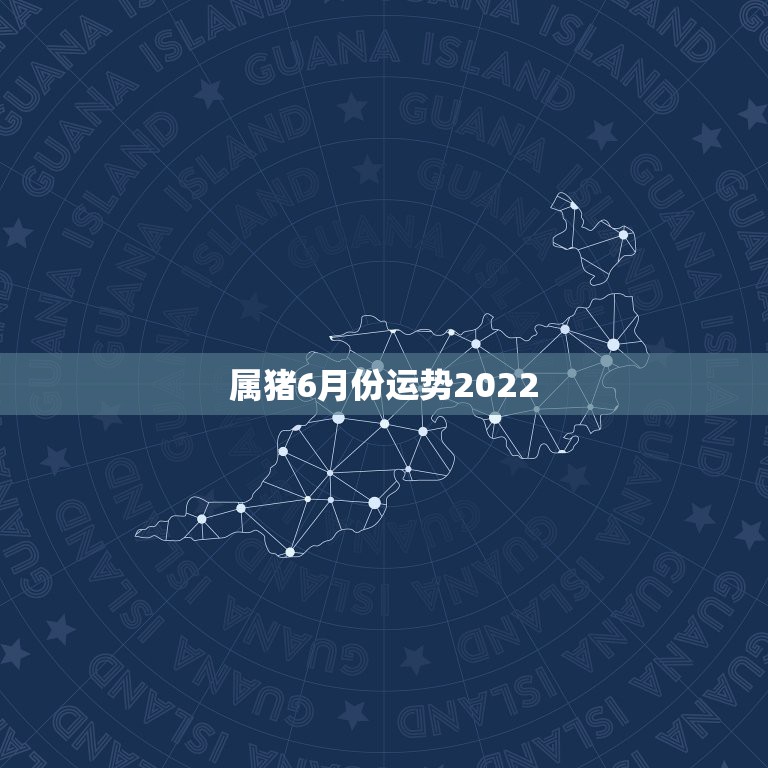 属猪6月份运势2022，2022属猪人的全年运势如何