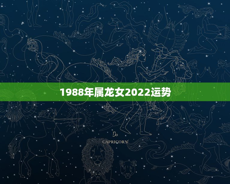 1988年属龙女2022运势，1988年属龙2021年运势
