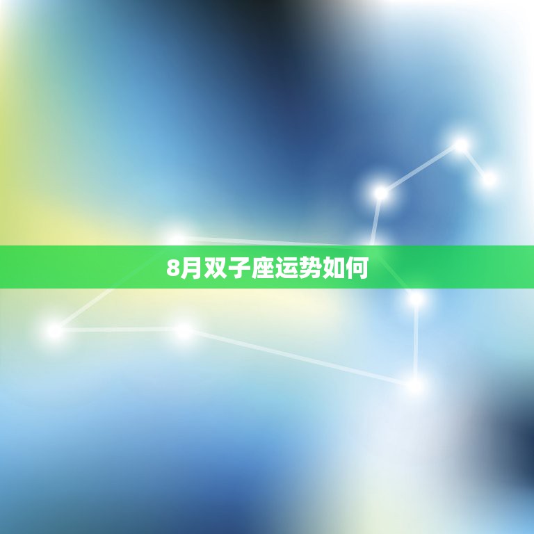 8月双子座运势如何，双子座今年8月16号的运势怎么样